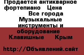 Продается антикварное фортепиано › Цена ­ 300 000 - Все города Музыкальные инструменты и оборудование » Клавишные   . Крым